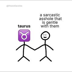 two stick figures holding hands with the caption taurus and a scarastic ashole that is gentle with them