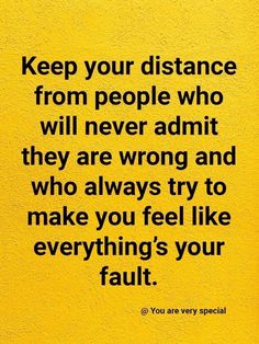 a yellow wall with the words keep your distance from people who will never admit they are wrong and who always try to make you feel like everything's your fault