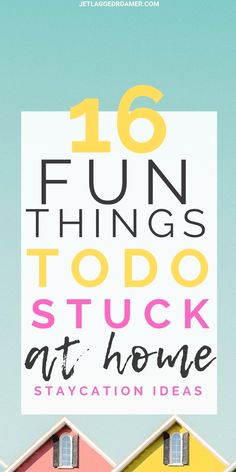 colorful houses with the words fun things to do stuck at home staycation ideas on top