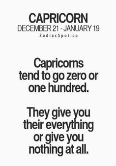 the caption for capricorn zodiacs tend to go zero or one hundred they give you or give you nothing at all