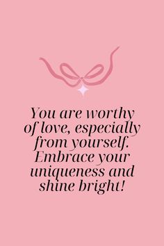 a pink background with the words you are worthy of love, especially from yourself to embrace your uniqueness and shine bright