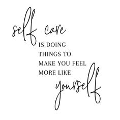 a quote that says self care is doing things to make you feel more like yourself