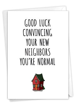 a card with the words good luck convining your new neighborss you're normal