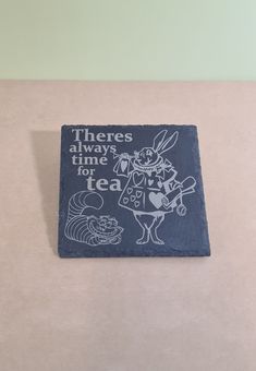 there's always time for tea on a slate coaster that says, there's always time for tea