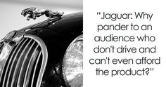 a black and white photo with the quote jaguar why planner to an audience who don't drive and can't even afford