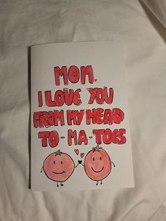 a card that says mom i love you from my head to ma toes on it