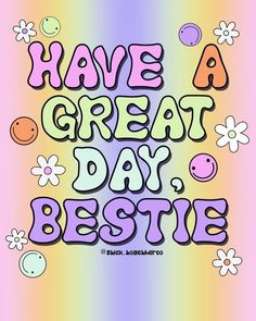 the words have a great day bestie written in purple and green on a colorful background