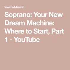 the words sofrano your new dream machine where to start, part 1 - youtube