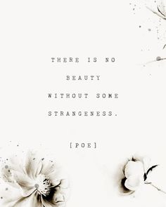 there is no beauty without some strangeness poei quote on black and white flowers