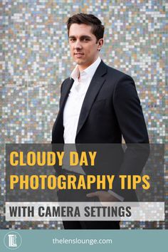 a man in a suit with the words cloudy day photography tips with camera settings