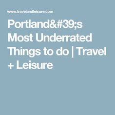 the text portland & 39s most underrated things to do travel + leisure on a blue background