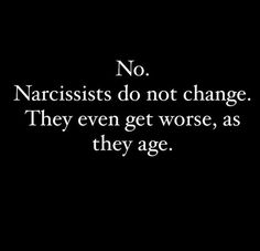 a black and white photo with the words no narcissists do not change they even get worse, as they age