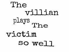 the villain plays the victim so well in black and white text on a white background