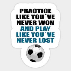 a soccer ball with the words practice like you've never won and play like you've never lost