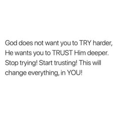 the text reads, god does not want you to try harder he wants you to trust him deeper stop trying starting this will change everything in you