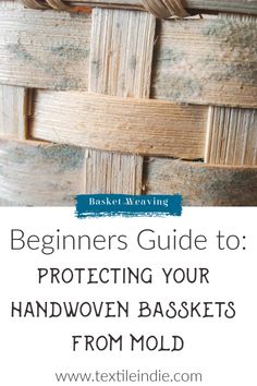 a basket with text that reads beginners guide to protecting your hand - woven baskets from mold