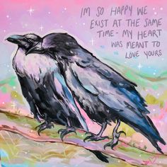 a painting of two black birds sitting on a branch with the words, i'm so happy we east at the same time my heart was meant to love yours