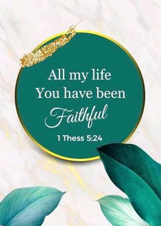 a green circle with the words, all my life you have been faithful 1 thees 52