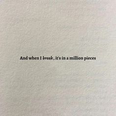 a piece of paper with the words and when i break, it's in a million pieces