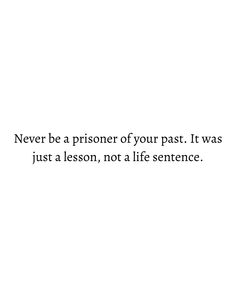 a white background with the words never be a prisoner of your past it was just a lesson, not a life sentence