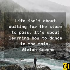 a man standing on top of a rock next to a river with a quote about life isn't about waiting for the storm to pass