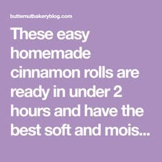 the text reads, these easy homemade cinnamon rolls are ready in under 2 hours and have the best soft and mois