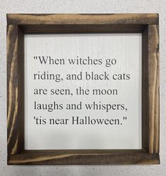 a wooden frame with a quote on it that says, when witches go ridding, and black cats are seen, the moon laughs and whispers, its near halloween