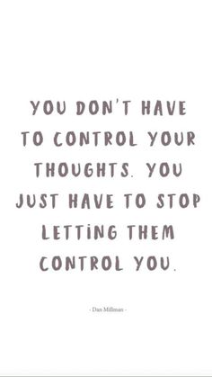 the quote you don't have to control your thoughts you just have to stop letting them control you