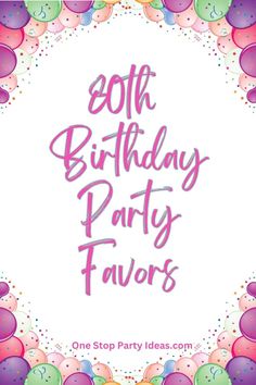 the 30th birthday party favors with balloons and confetti in pink, green, purple and