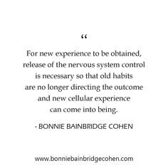 Bonnie Bainbridge Cohen on Instagram: “"For new experience to be obtained, release of the nervous system control is necessary so that old habits are no longer directing the…” Control System, New Experience, Nervous System