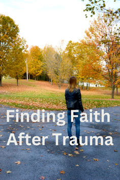 a woman standing in the middle of a park with leaves on the ground and text reading finding faith after trauna