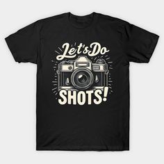 A monochromatic camera with saying, Lets Do Shots. Best for photography enthusiast -- Choose from our vast selection of Crewneck and V-Neck T-Shirts to match with your favorite design to make the perfect graphic T-Shirt. Pick your favorite: Classic, Boxy, Tri-Blend, V-Neck, or Premium. Customize your color! For men and women. Funny Photographer Shirts, Photography T Shirts Design, Photography Tshirt, Funny Photographer, Photographer Humor, Tshirt Quotes, Photography Shirts, Tshirt Photography, T Shirts Design