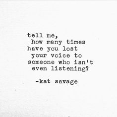 a black and white photo with the words tell me how many times have you lost your voice to someone who isn't even listening?