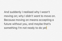 the text reads and suddenly i raised why i was moving on, why i didn't want to move on because moving on means accepting a future without you, and maybe that's something i'm not ready to do