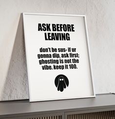 a poster on a shelf that says, ask before leaving don't be suspicious if your goma trip, ask first ghosting is not one vibe, keep it 100