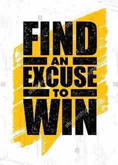 the phrase find an excusse to win on a white background with yellow and black paint