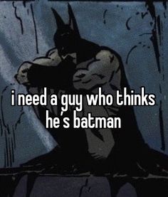 batman saying i need a guy who thinks he's batman