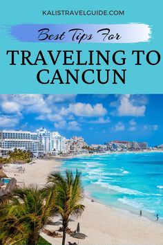 the beach in cancun, mexico with text overlay that reads best tips for traveling to cancun