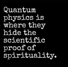 an image with the words, quantum physics is where they hide the scientific proof of spirit