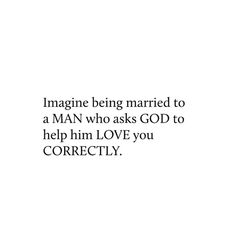 the words imagine being married to a man who asks god to help him love you correctly