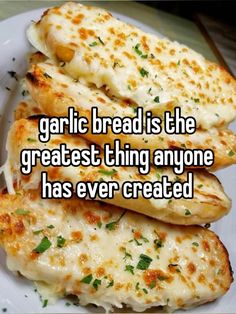 some food on a plate with the words garlic bread is the greatest thing anyone has ever created