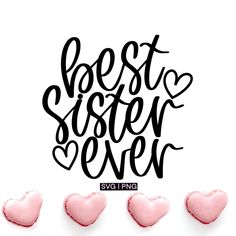 three pink hearts with the words best sister ever written in black ink on a white background