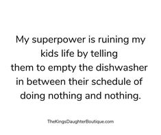 a quote that reads, my super power is running my kids life by telling them to empty the dishwasher in between their schedule of doing nothing and nothing