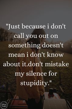 "Just because i don't call you out on something doesn't mean i don't know about it.don't mistake my silence for stupidity." Don’t Take My Silence For Weakness, Just Because Im Silent Doesnt Mean, Just Because Im Nice To You Doesnt Mean, What My Silence Means Quotes, Don’t Make Excuses Quotes, Don't Mistake My Silence For Weakness, Don’t Mistake My Silence, Don’t Mistake My Silence Quotes, I Will Not Be Silenced Quotes