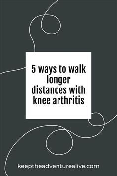 the words 5 ways to walk longer distances with knee arthriis are in black and white