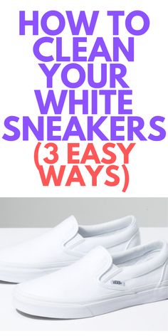 white sneakers with the words how to clean your white sneakers 3 easy ways