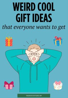 a man holding his head with the words weird cool gift ideas that everyone wants to get