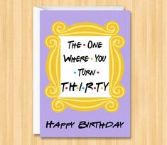 a birthday card with the words, the one where you turn thirty