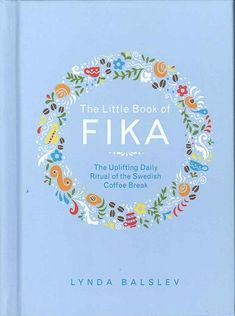 The cover of the Book: Little Book of Fika by Lynda Balslev showcases decorative floral and coffee-themed illustrations set against a light blue background, embodying the spirit of the Swedish coffee break tradition. Swedish Coffee, Hygge Book, Daily Ritual, Coffee Break, Reading Lists, Kindle Reading, Book Lists, Book Gifts, Book Recommendations