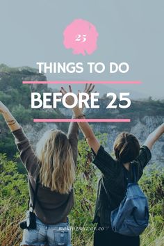 two women with their arms in the air and text that reads 25 things to do before 25